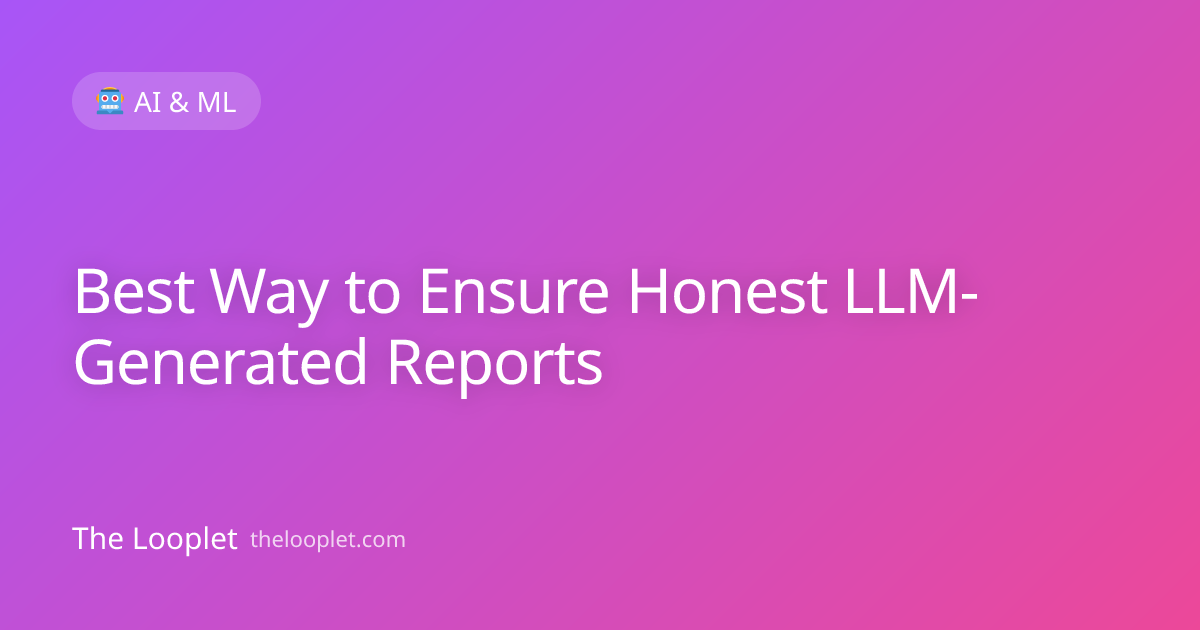 Best Way to Ensure Honest LLM-Generated Reports