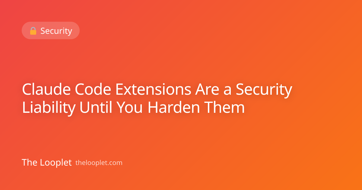 Claude Code Extensions Are a Security Liability Until You Harden Them